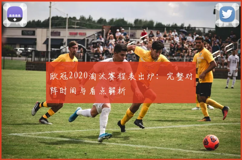 欧冠2020淘汰赛程表出炉：完整对阵时间与看点解析